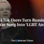 TikTok Users Turn Russian Pro-War Song Into ‘LGBT Anthem’